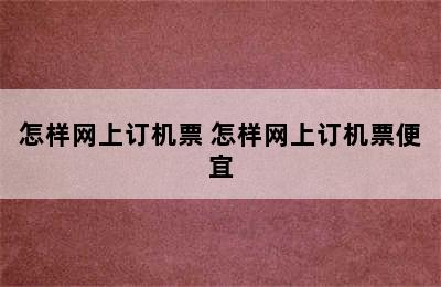 怎样网上订机票 怎样网上订机票便宜